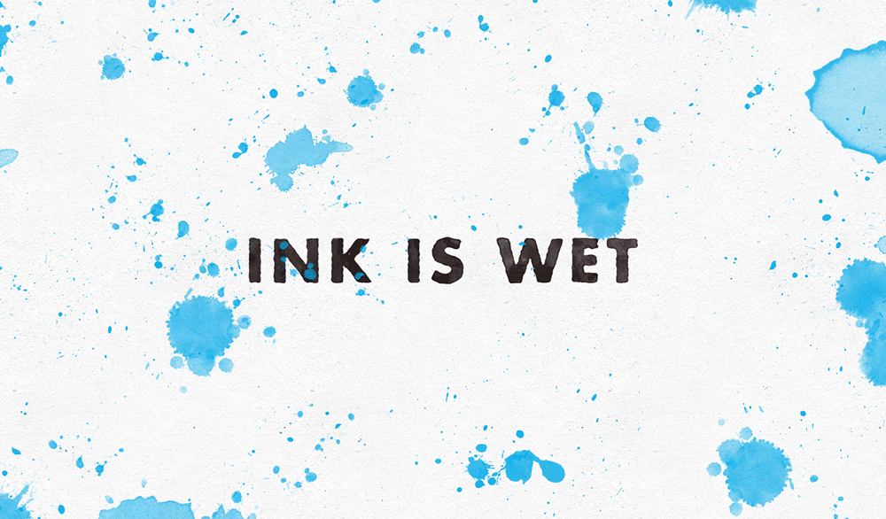 Ink Is Wet